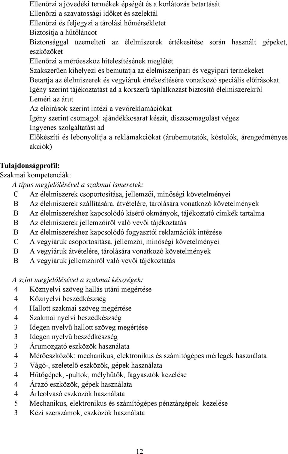 termékeket Betartja az élelmiszerek és vegyiáruk értékesítésére vonatkozó speciális előírásokat Igény szerint tájékoztatást ad a korszerű táplálkozást biztosító élelmiszerekről Leméri az árut Az