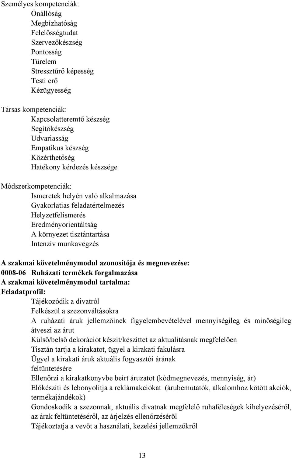 Eredményorientáltság A környezet tisztántartása Intenzív munkavégzés A szakmai követelménymodul azonosítója és megnevezése: 0008-06 Ruházati termékek forgalmazása A szakmai követelménymodul tartalma: