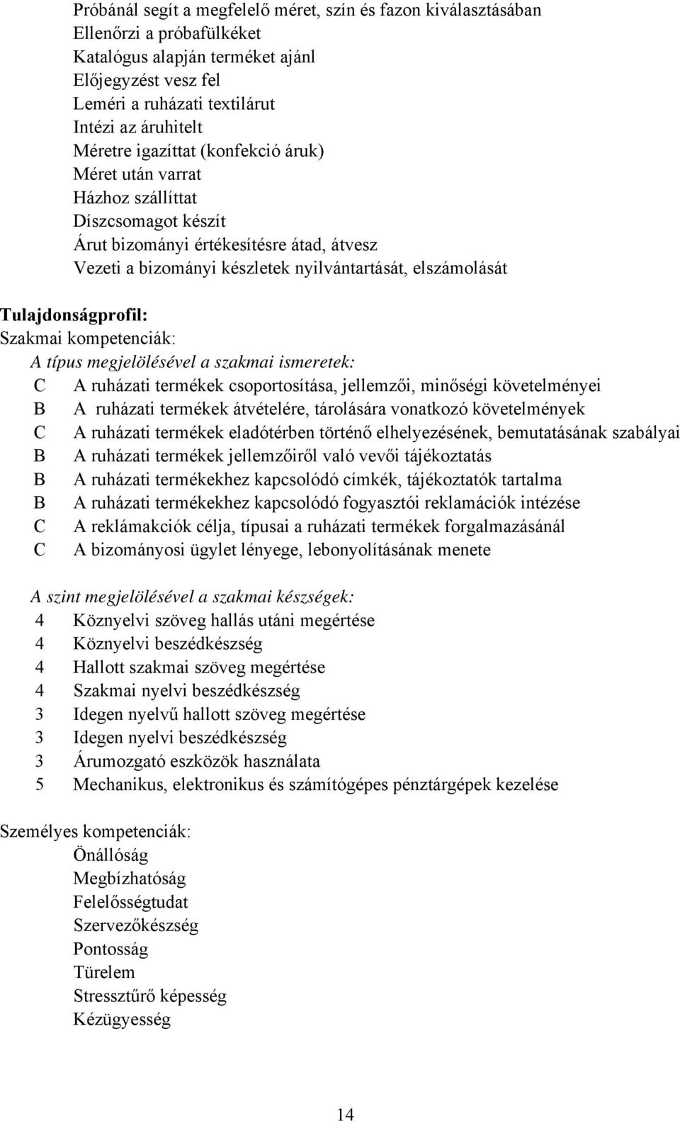 Tulajdonságprofil: Szakmai kompetenciák: A típus megjelölésével a szakmai ismeretek: C A ruházati termékek csoportosítása, jellemzői, minőségi követelményei B A ruházati termékek átvételére,