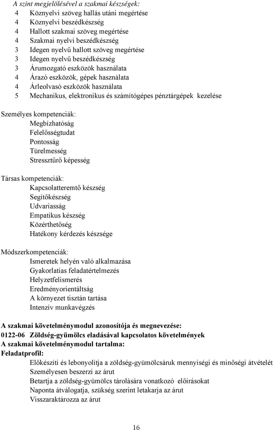 pénztárgépek kezelése Személyes kompetenciák: Megbízhatóság Felelősségtudat Pontosság Türelmesség Stressztűrő képesség Társas kompetenciák: Kapcsolatteremtő készség Segítőkészség Udvariasság