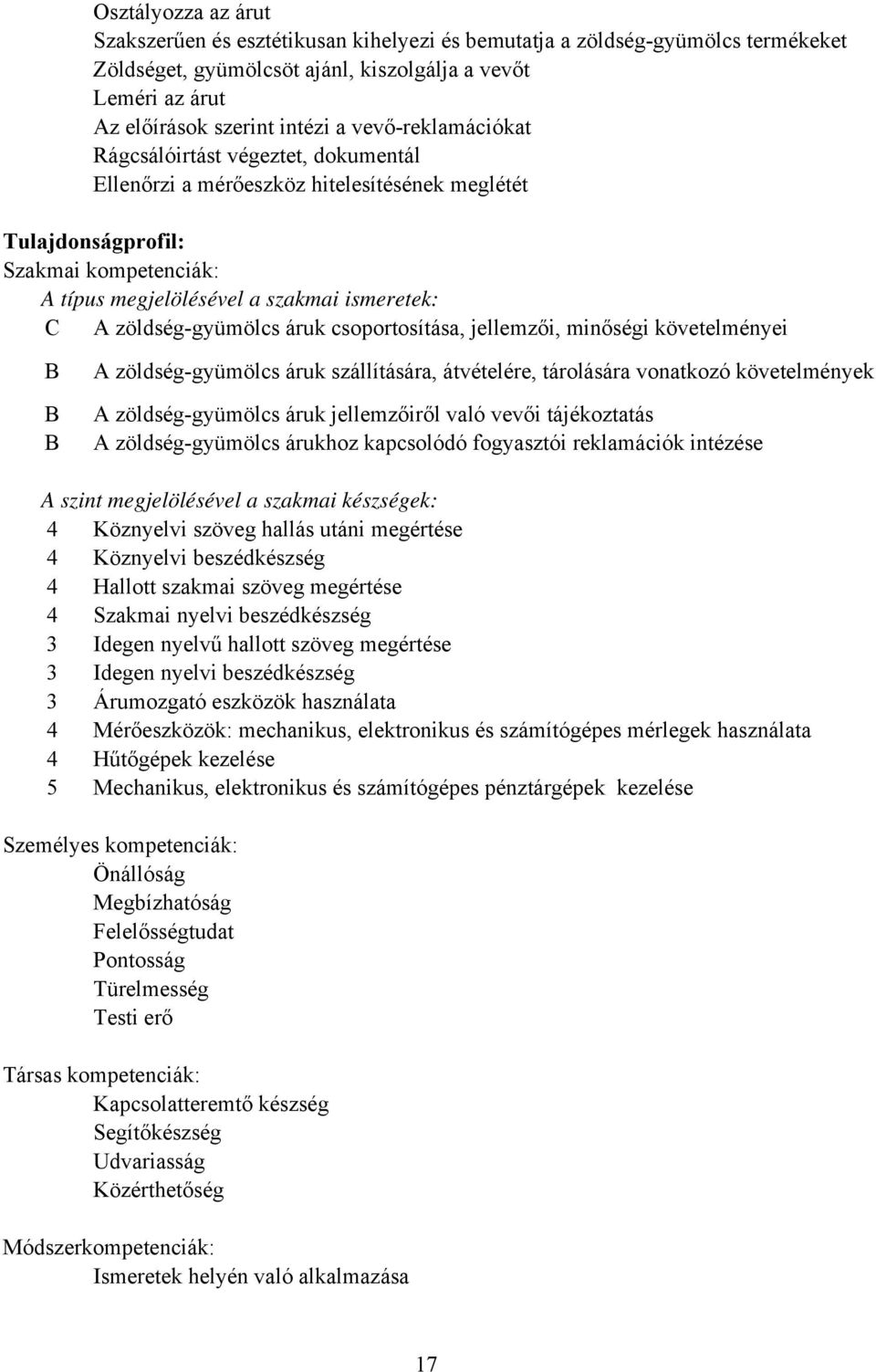 zöldség-gyümölcs áruk csoportosítása, jellemzői, minőségi követelményei B B B A zöldség-gyümölcs áruk szállítására, átvételére, tárolására vonatkozó követelmények A zöldség-gyümölcs áruk jellemzőiről