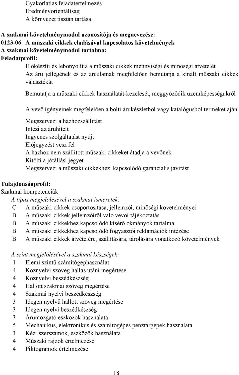 műszaki cikkek választékát Bemutatja a műszaki cikkek használatát-kezelését, meggyőződik üzemképességükről A vevő igényeinek megfelelően a bolti árukészletből vagy katalógusból terméket ajánl