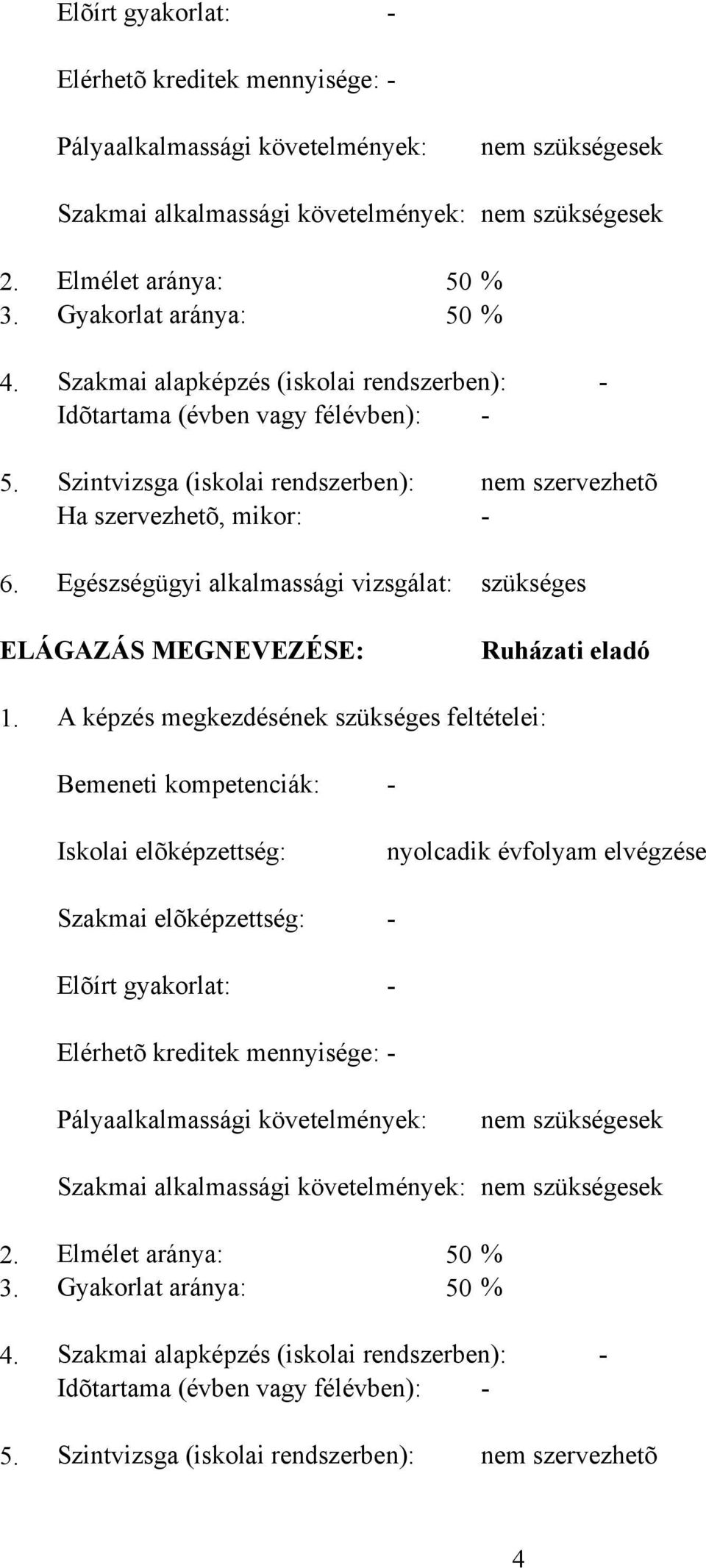 Egészségügyi alkalmassági vizsgálat: szükséges ELÁGAZÁS MEGNEVEZÉSE: Ruházati eladó 1.