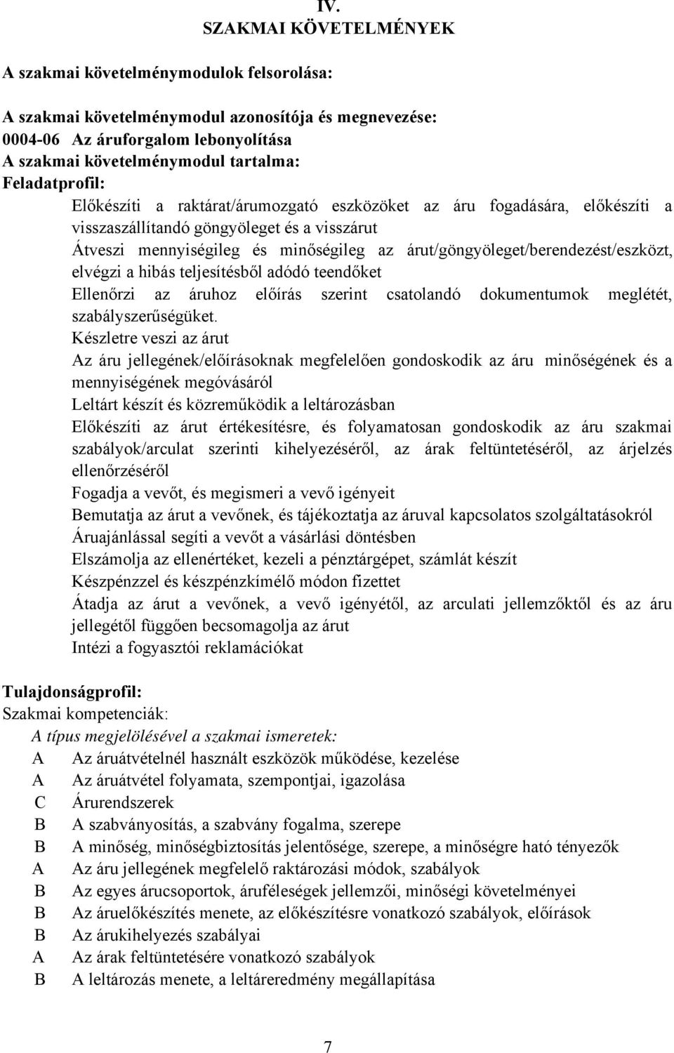 árut/göngyöleget/berendezést/eszközt, elvégzi a hibás teljesítésből adódó teendőket Ellenőrzi az áruhoz előírás szerint csatolandó dokumentumok meglétét, szabályszerűségüket.