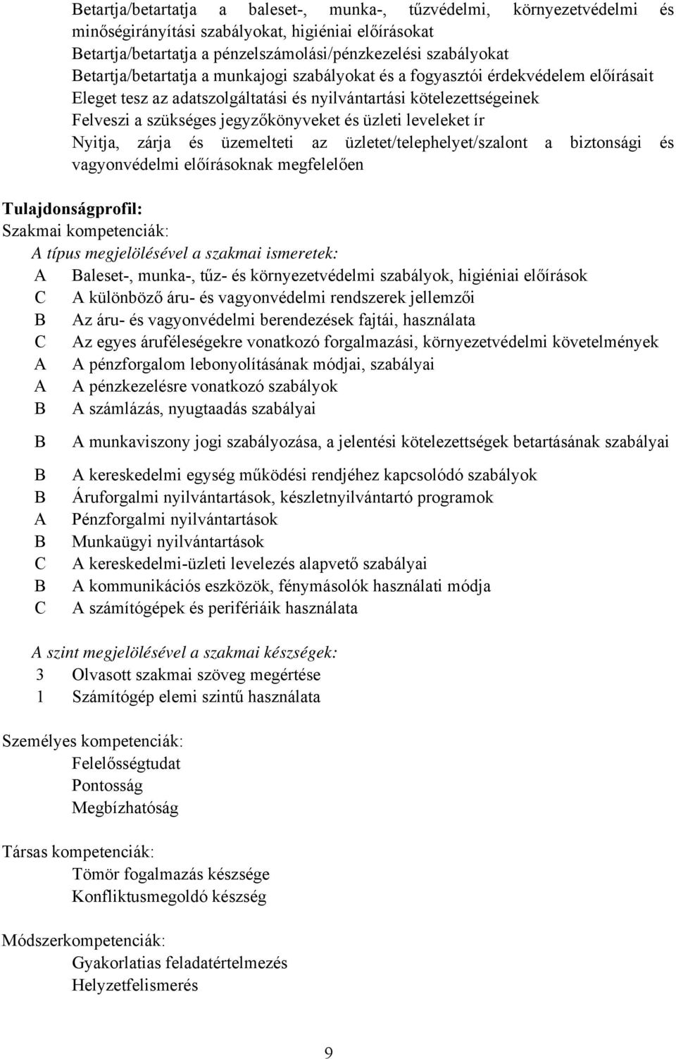 üzleti leveleket ír Nyitja, zárja és üzemelteti az üzletet/telephelyet/szalont a biztonsági és vagyonvédelmi előírásoknak megfelelően Tulajdonságprofil: Szakmai kompetenciák: A típus megjelölésével a