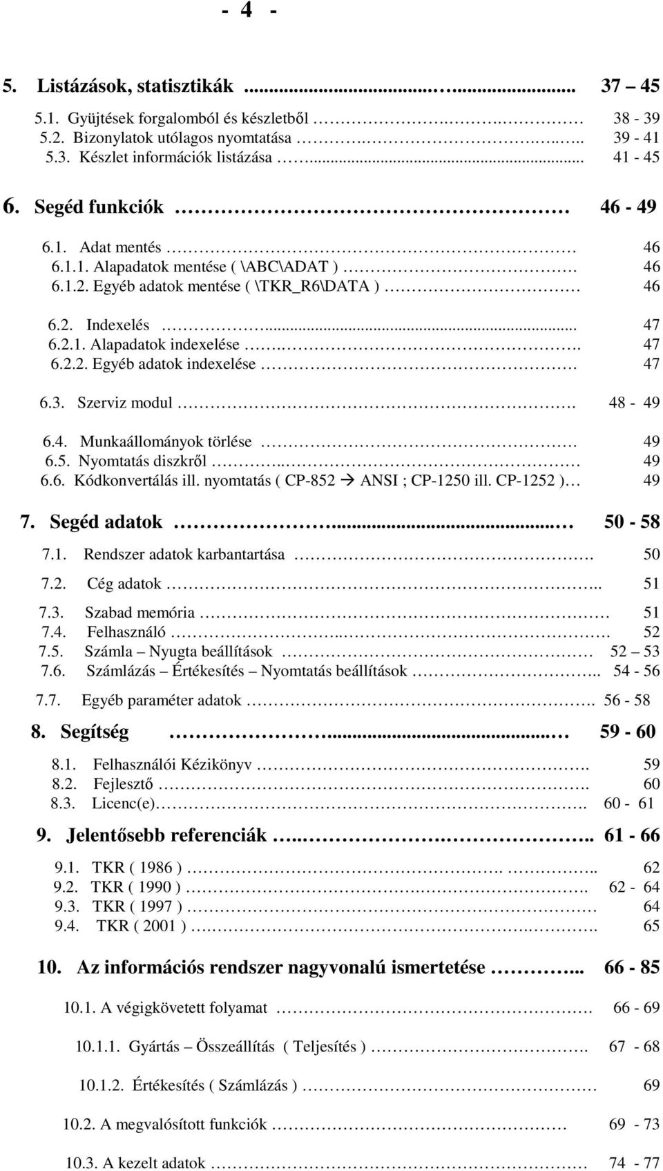 47 6.3. Szerviz modul. 48-49 6.4. Munkaállományok törlése. 49 6.5. Nyomtatás diszkrıl.. 49 6.6. Kódkonvertálás ill. nyomtatás ( CP-852 ANSI ; CP-1250 ill. CP-1252 ) 49 7. Segéd adatok... 50-58 7.1. Rendszer adatok karbantartása.