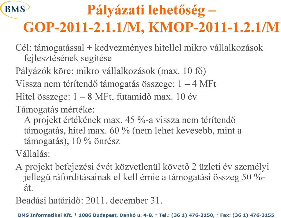 10 fő) Vissza nem térítendő támogatás összege: 1 4 MFt Hitel összege: 1 8 MFt, futamidő max. 10 év Támogatás mértéke: A projekt értékének max.