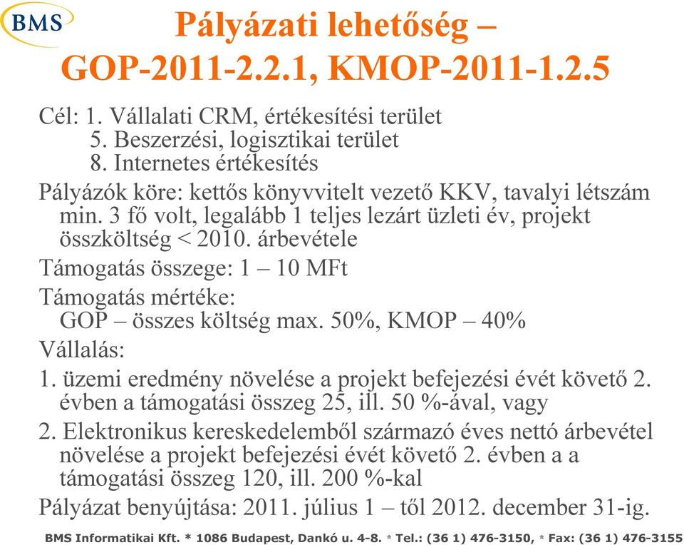 árbevétele Támogatás összege: 1 10 MFt Támogatás mértéke: GOP összes költség max. 50%, KMOP 40% Vállalás: 1. üzemi eredmény növelése a projekt befejezési évét követő 2.