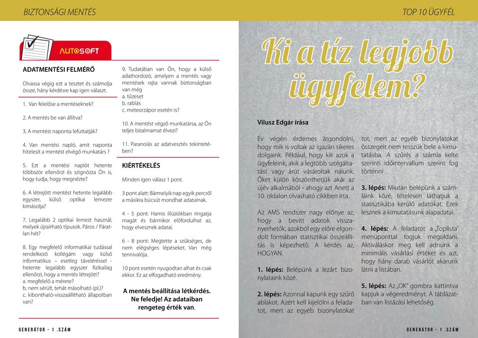Ezt a mentési naplót hetente többször ellenőrzi és szignózza Ön is, hogy tudja, hogy megnézte? 6. A létrejött mentést hetente legalább egyszer, külső optikai lemezre kimásolja? 7.