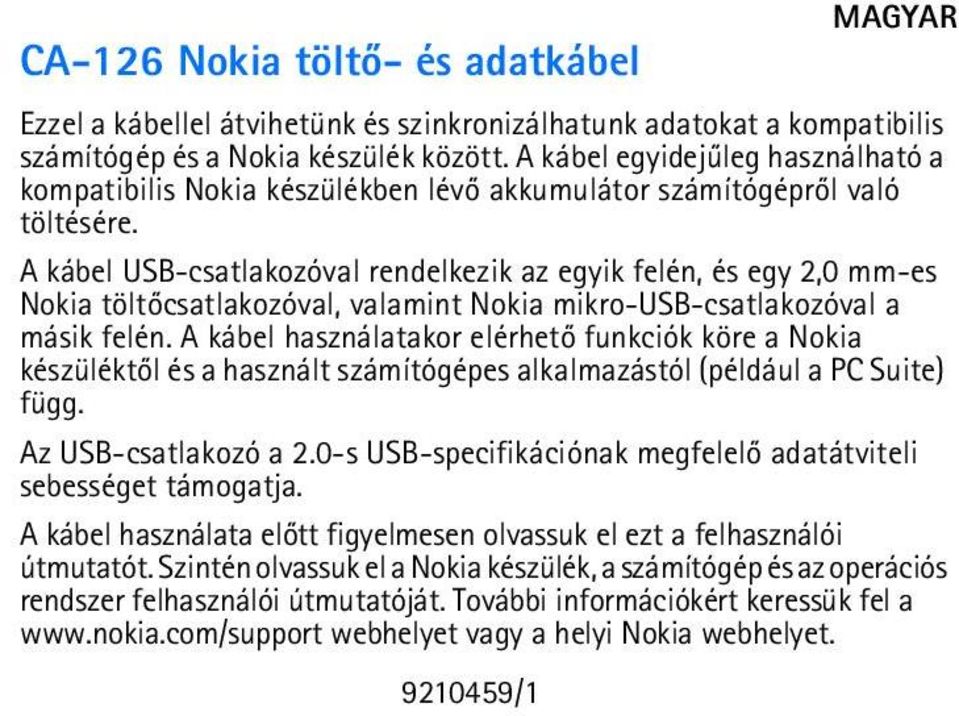 A kábel USB-csatlakozóval rendelkezik az egyik felén, és egy 2,0 mm-es Nokia töltõcsatlakozóval, valamint Nokia mikro-usb-csatlakozóval a másik felén.