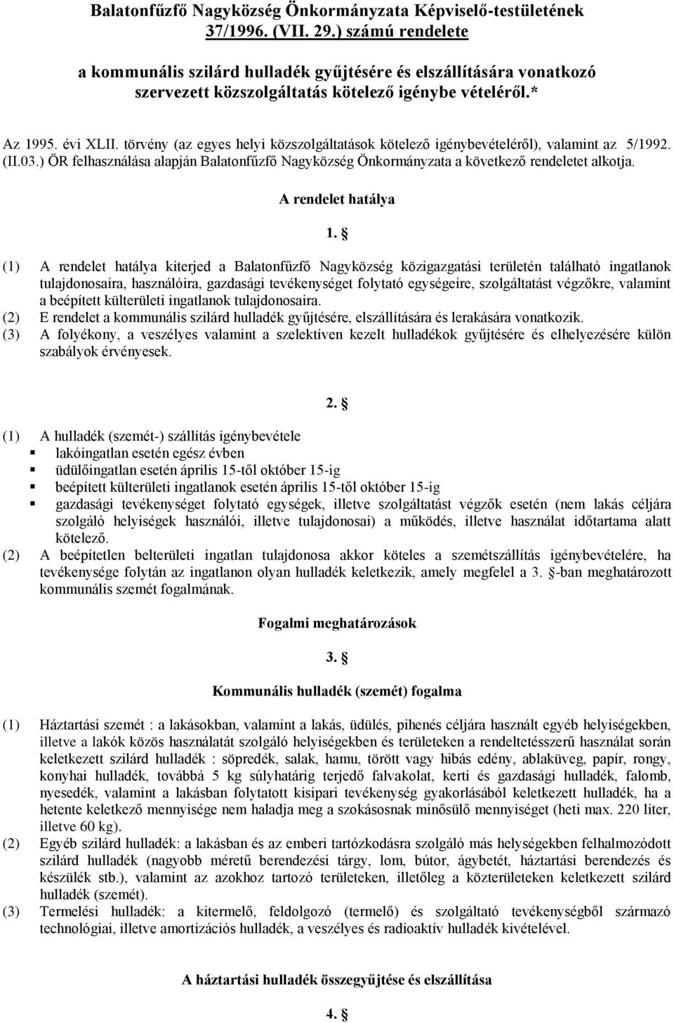 törvény (az egyes helyi közszolgáltatások kötelező igénybevételéről), valamint az 5/1992. (II.03.) ÖR felhasználása alapján Balatonfűzfő Nagyközség Önkormányzata a következő rendeletet alkotja.