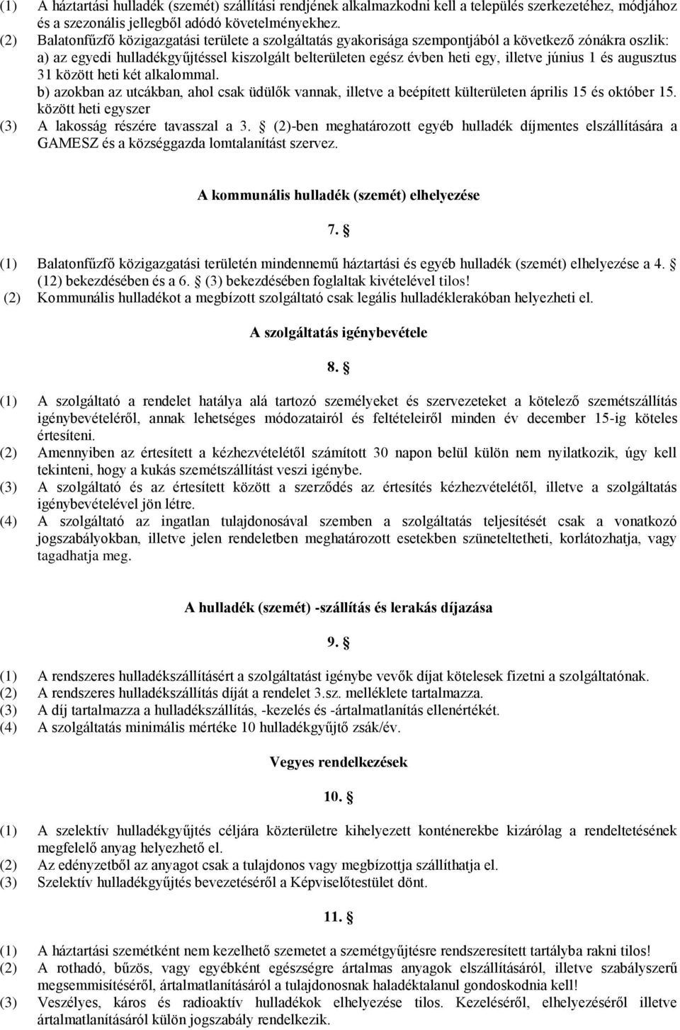 június 1 és augusztus 31 között heti két alkalommal. b) azokban az utcákban, ahol csak üdülők vannak, illetve a beépített külterületen április 15 és október 15.