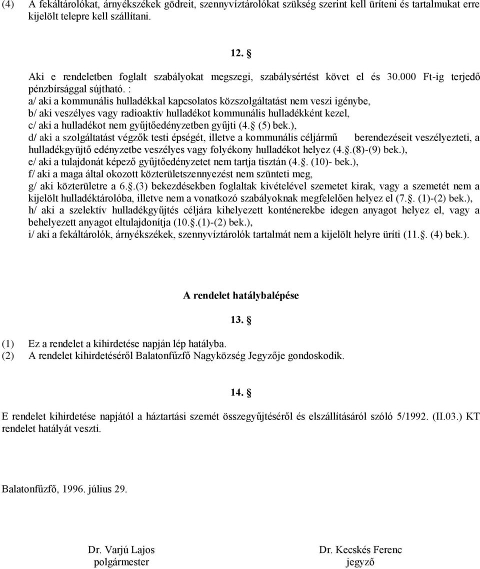 : a/ aki a kommunális hulladékkal kapcsolatos közszolgáltatást nem veszi igénybe, b/ aki veszélyes vagy radioaktív hulladékot kommunális hulladékként kezel, c/ aki a hulladékot nem gyűjtőedényzetben