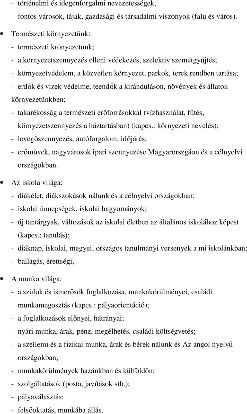 erdők és vizek védelme, teendők a kiránduláson, növények és állatok környezetünkben; - takarékosság a természeti erőforrásokkal (vízhasználat, fűtés, környezetszennyezés a háztartásban) (kapcs.