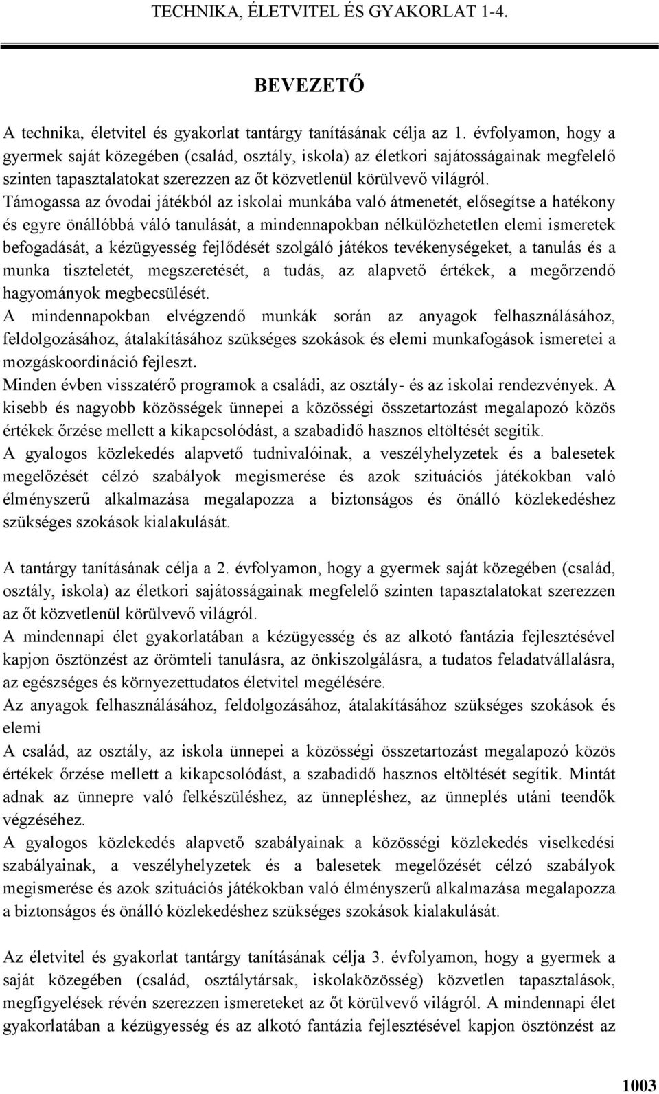 Támogassa az óvodai játékból az iskolai munkába való átmenetét, elősegítse a hatékony és egyre önállóbbá váló tanulását, a mindennapokban nélkülözhetetlen elemi ismeretek befogadását, a kézügyesség