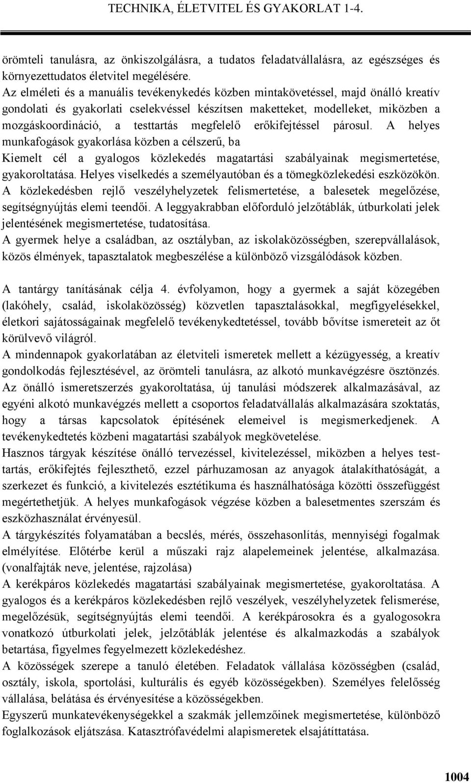 megfelelő erőkifejtéssel párosul. A helyes munkafogások gyakorlása közben a célszerű, ba Kiemelt cél a gyalogos közlekedés magatartási szabályainak megismertetése, gyakoroltatása.