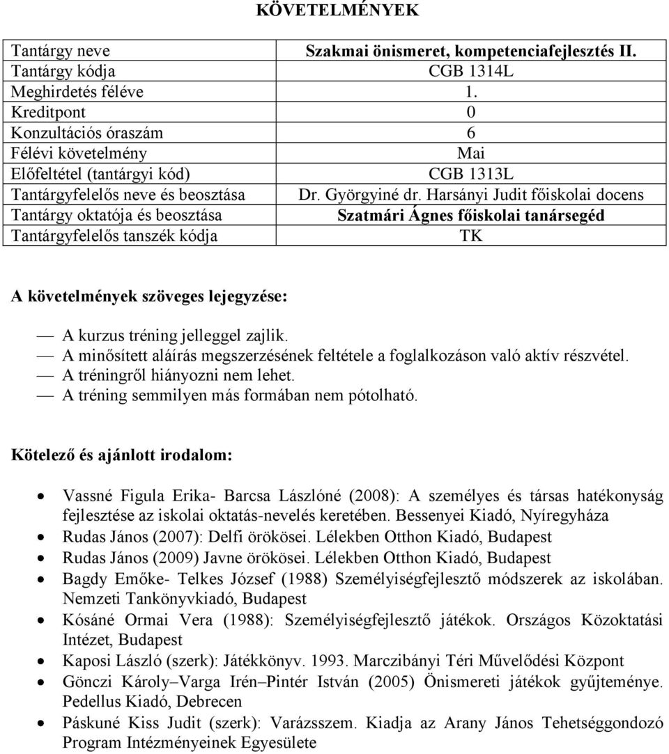 A tréning semmilyen más formában nem pótolható. Vassné Figula Erika- Barcsa Lászlóné (2008): A személyes és társas hatékonyság fejlesztése az iskolai oktatás-nevelés keretében.