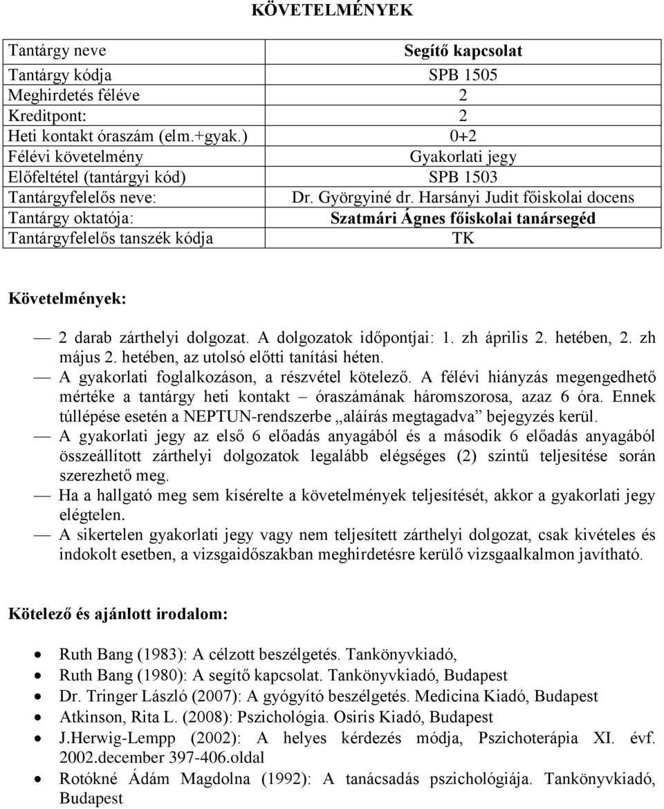 hetében, az utolsó előtti tanítási héten. A gyakorlati foglalkozáson, a részvétel kötelező. A félévi hiányzás megengedhető mértéke a tantárgy heti kontakt óraszámának háromszorosa, azaz 6 óra.