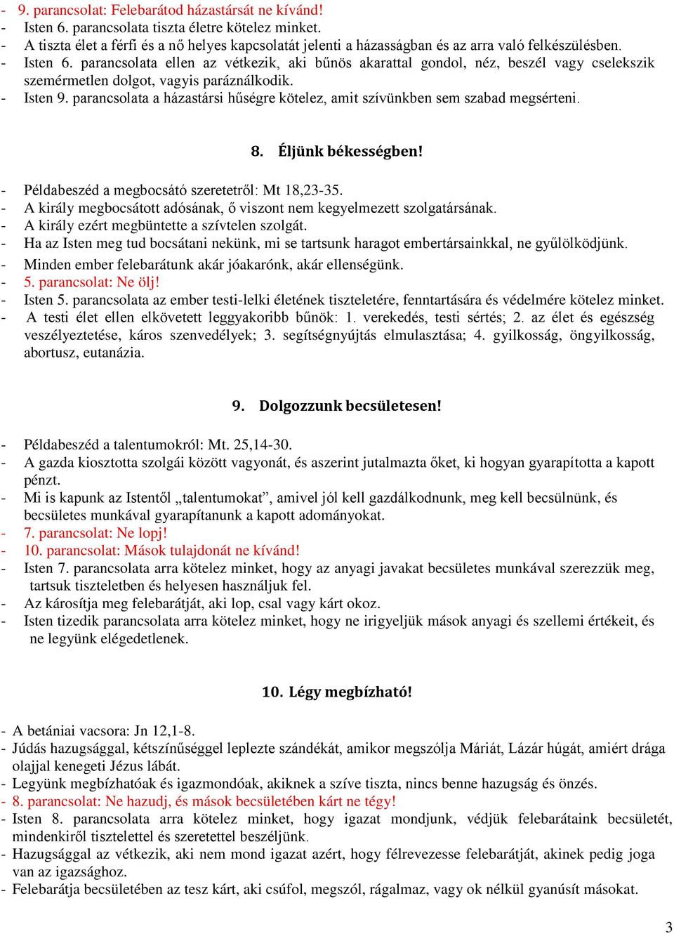 parancsolata ellen az vétkezik, aki bűnös akarattal gondol, néz, beszél vagy cselekszik szemérmetlen dolgot, vagyis paráználkodik. - Isten 9.