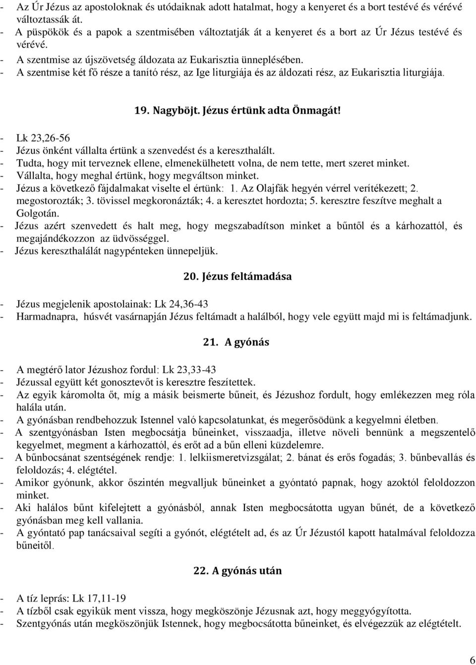 - A szentmise két fő része a tanító rész, az Ige liturgiája és az áldozati rész, az Eukarisztia liturgiája. 19. Nagyböjt. Jézus értünk adta Önmagát!