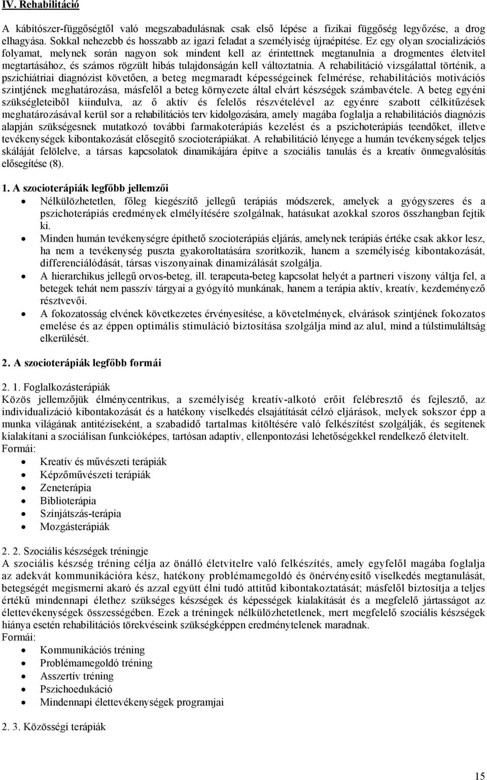Ez egy olyan szocializációs folyamat, melynek során nagyon sok mindent kell az érintettnek megtanulnia a drogmentes életvitel megtartásához, és számos rögzült hibás tulajdonságán kell változtatnia.