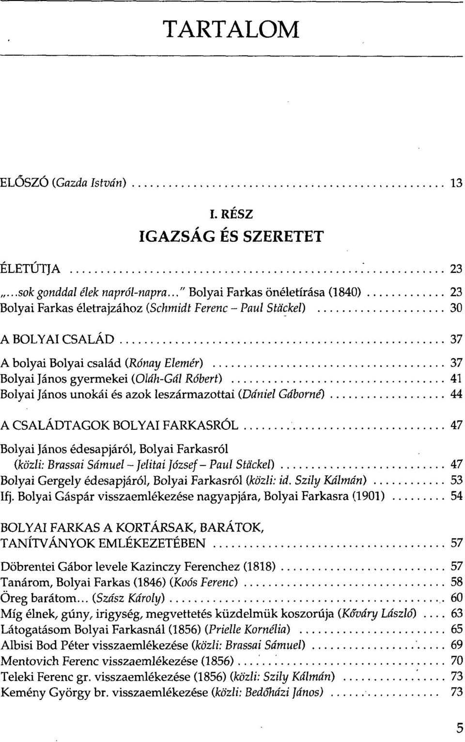 Róbert) 41 Bolyai János unokái és azok leszármazottai (Dániel Gáborné) 44 A CSALÁDTAGOK BOLYAI FARKASRÓL 47 Bolyai János édesapjáról, Bolyai Farkasról (közli: Brassai Sámuel - Jelitai József - Paul