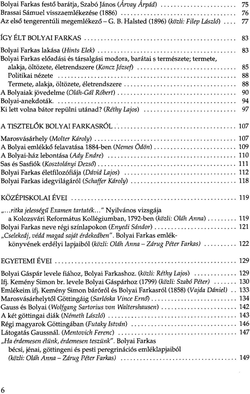 Halsted (1896) (közli: Filep László) 77 ÍGY ÉLT BOLYAI FARKAS 83 Bolyai Farkas lakása (Hints Elek) 83 Bolyai Farkas előadási és társalgási modora, barátai s természete; termete, alakja, öltözete,