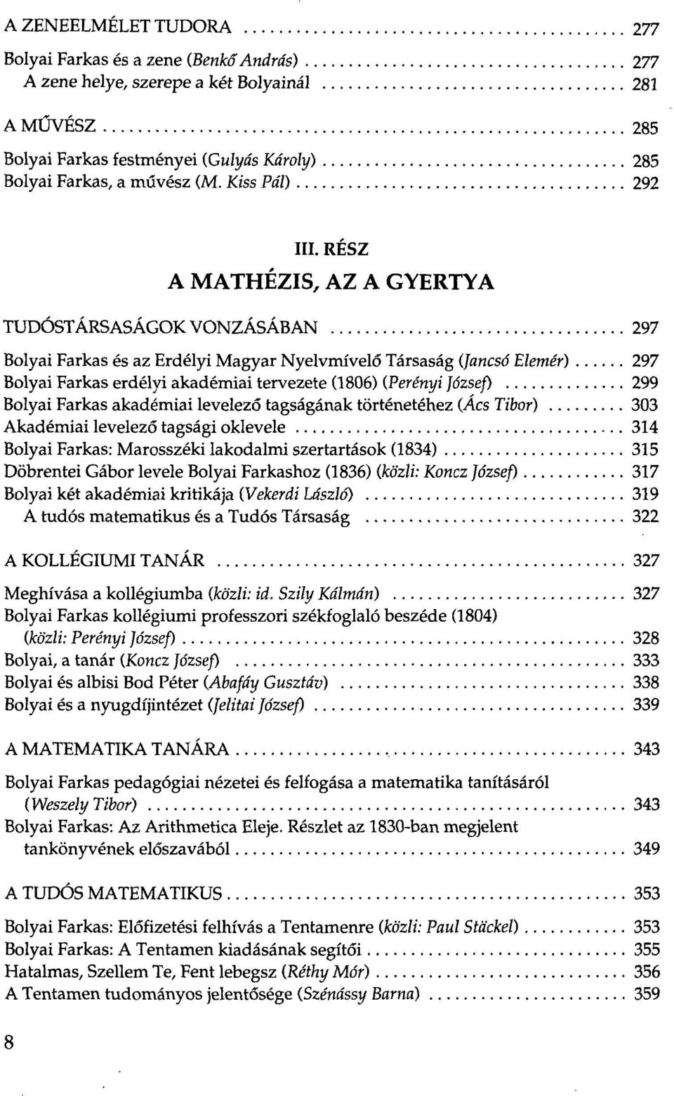 RÉSZ A MATHÉZIS, AZ A GYERTYA TUDÓSTÁRSASÁGOK VONZÁSÁBAN 297 Bolyai Farkas és az Erdélyi Magyar Nyelvmívelő Társaság (Jancsó Elemér) 297 Bolyai Farkas erdélyi akadémiai tervezete (1806) (Perényi