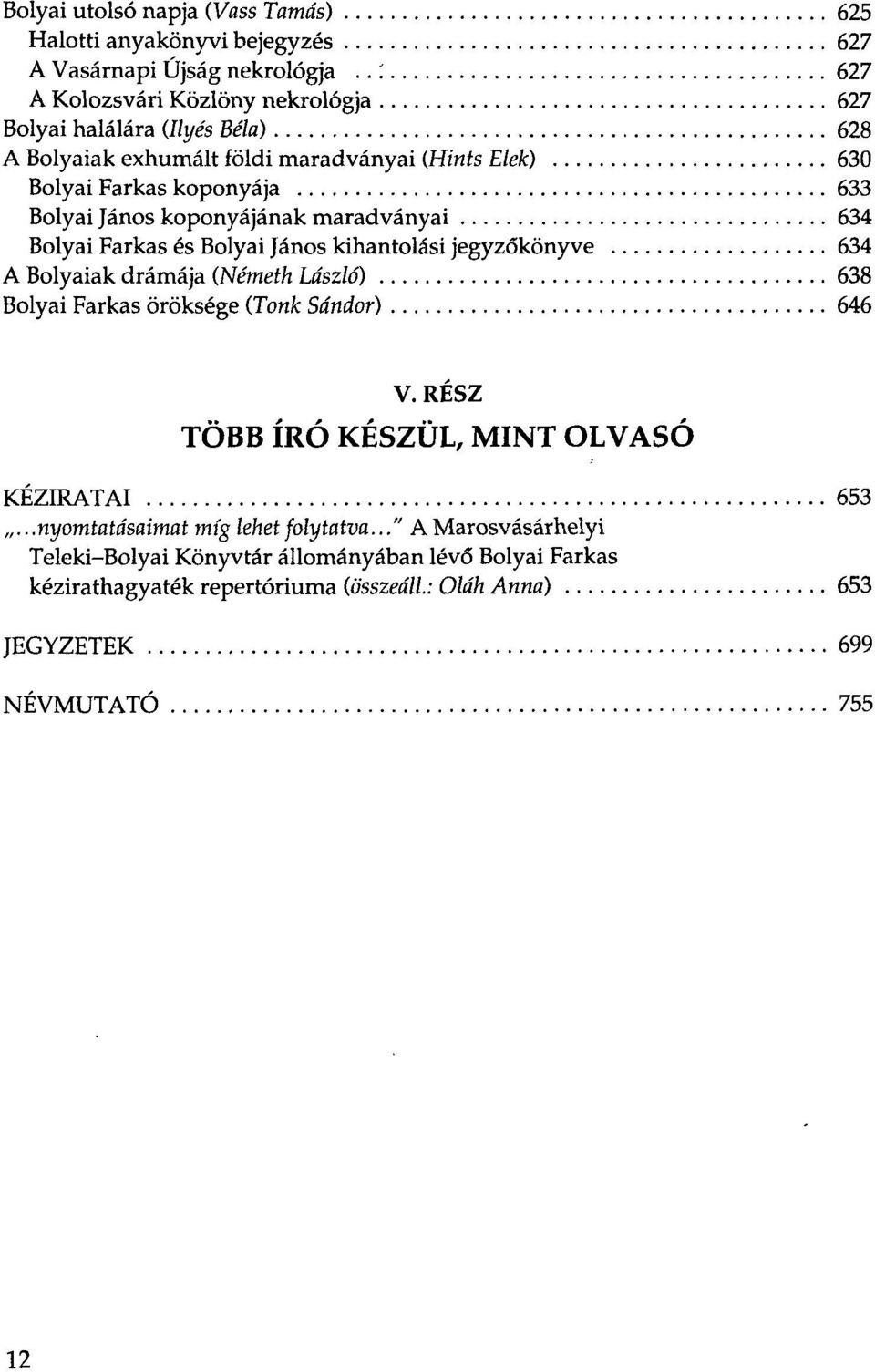 koponyájának maradványai 634 Bolyai Farkas és Bolyai János kihantolási jegyzőkönyve 634 A Bolyaiak drámája (Németh László) 638 Bolyai Farkas öröksége (Tönk Sándor) 646 V.