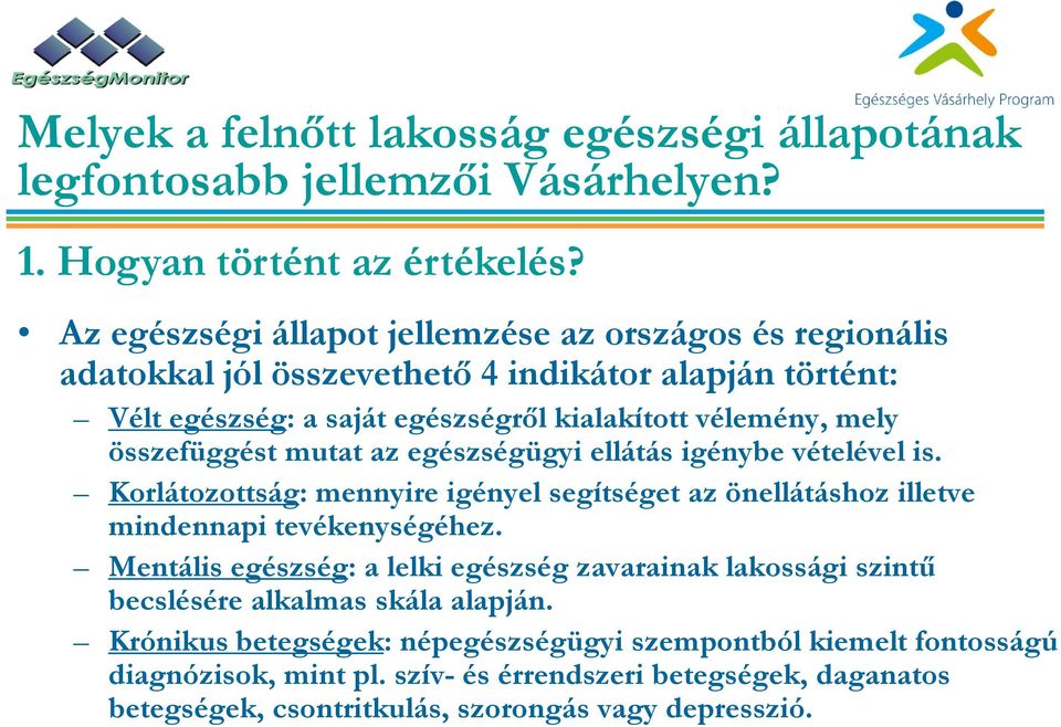 élmén mely ml összefüggést mutat az egészségügyi ellátás igénybe vételével is. Korlátozottság: mennyire igényel segítséget az önellátáshoz illetve mindennapi itevékenységéhez.