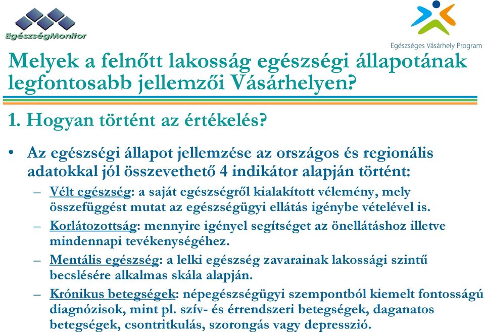 élmén mely ml összefüggést mutat az egészségügyi ellátás igénybe vételével is. Korlátozottság: mennyire igényel segítséget az önellátáshoz illetve mindennapi itevékenységéhez.