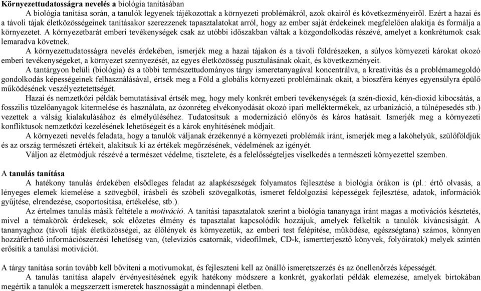 A környezetbarát emberi tevékenységek csak az utóbbi időszakban váltak a közgondolkodás részévé, amelyet a konkrétumok csak lemaradva követnek.