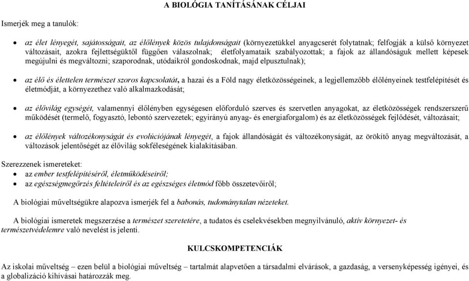 elpusztulnak); az élő és élettelen természet szoros kapcsolatát, a hazai és a Föld nagy életközösségeinek, a legjellemzőbb élőlényeinek testfelépítését és életmódját, a környezethez való