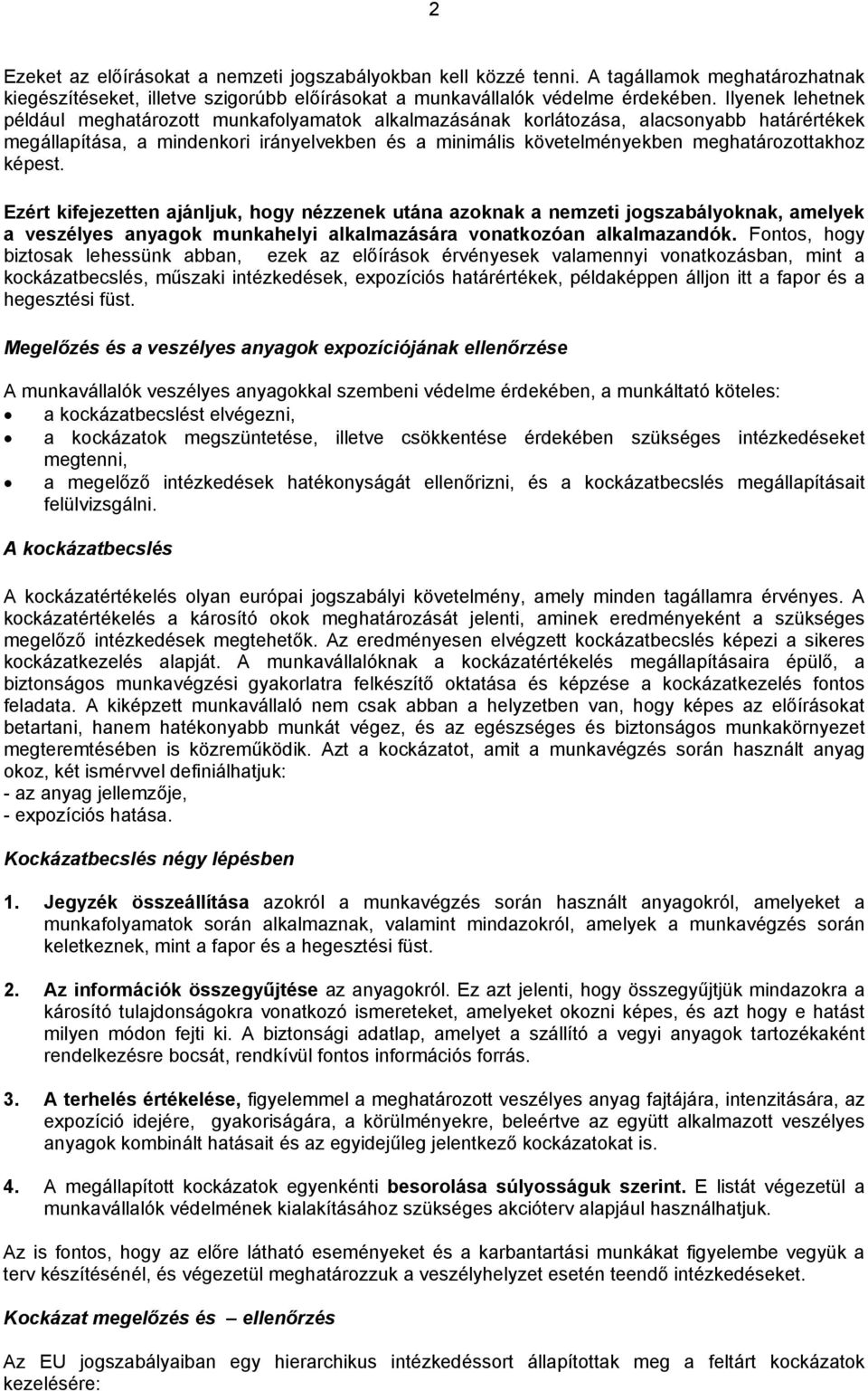 meghatározottakhoz képest. Ezért kifejezetten ajánljuk, hogy nézzenek utána azoknak a nemzeti jogszabályoknak, amelyek a veszélyes anyagok munkahelyi alkalmazására vonatkozóan alkalmazandók.