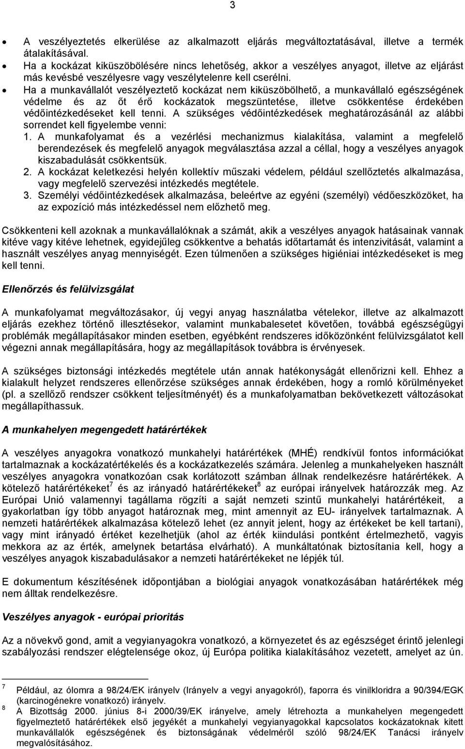 Ha a munkavállalót veszélyeztető kockázat nem kiküszöbölhető, a munkavállaló egészségének védelme és az őt érő kockázatok megszüntetése, illetve csökkentése érdekében védőintézkedéseket kell tenni.