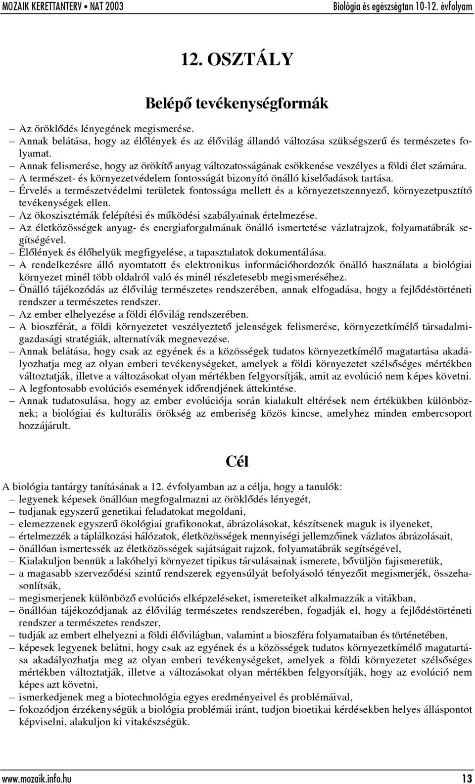 Érvelés a természetvédelmi területek fontossága mellett és a környezetszennyezõ, környezetpusztító tevékenységek ellen. Az ökoszisztémák felépítési és mûködési szabályainak értelmezése.