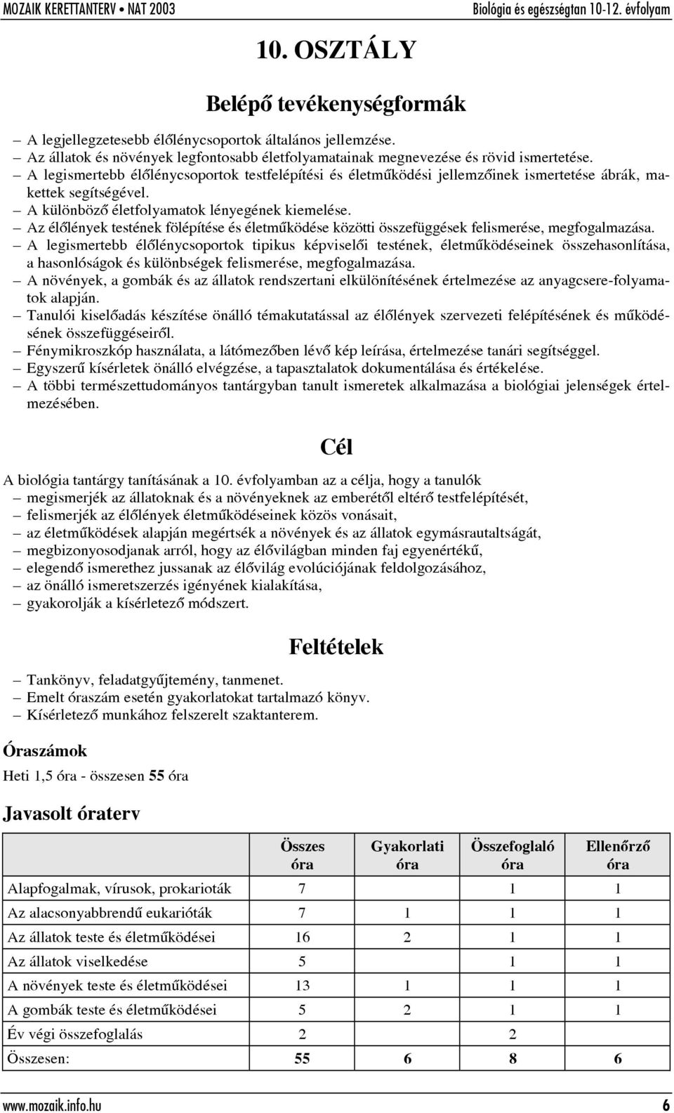 Az élõlények testének fölépítése és életmûködése közötti összefüggések felismerése, megfogalmazása.