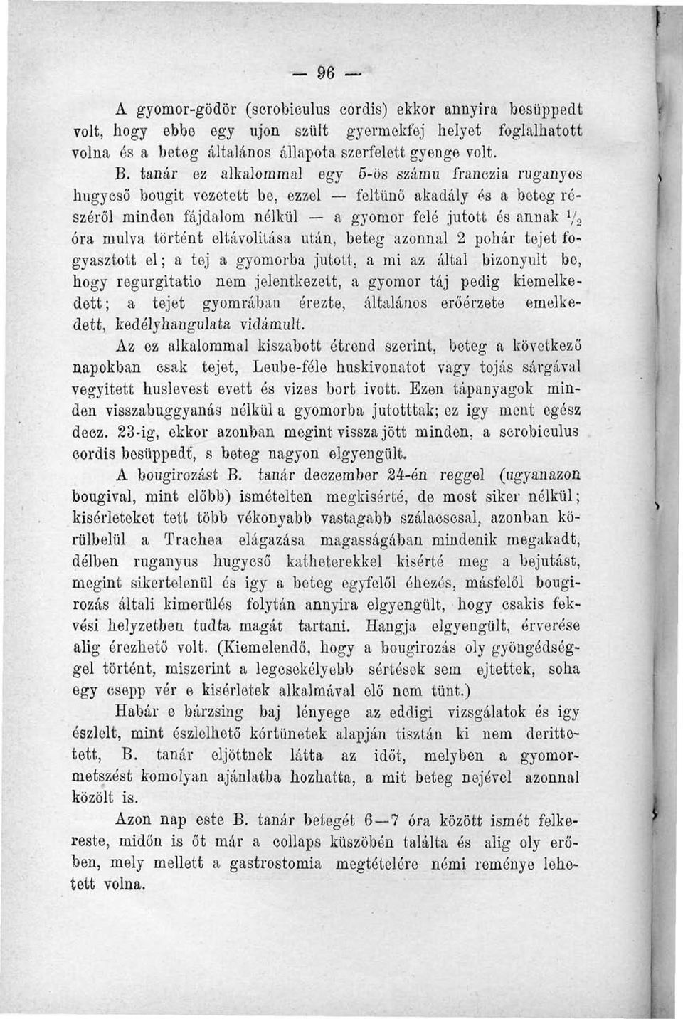 eltávolítása után, beteg azonnal 2 pohár tejet fogyasztott el; a tej a gyomorba jutott, a mi az által bizonyult be, hogy regurgitatio nem jelentkezett, a gyomor táj pedig kiemelkedett ; a tejet