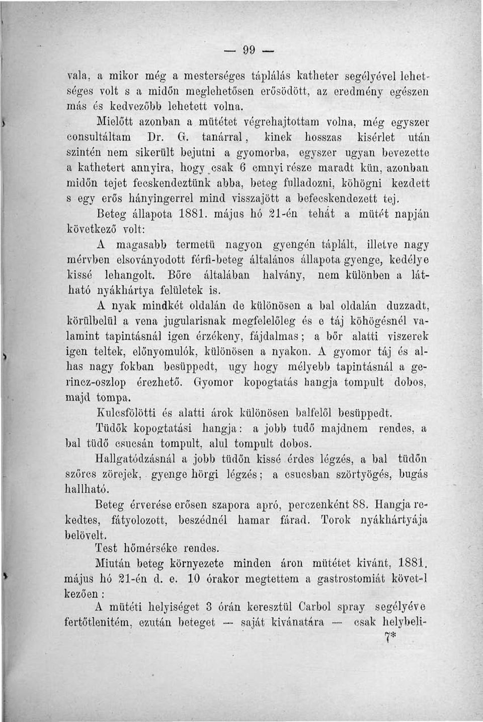 tanárral, kinek hosszas kísérlet után szintén nem sikerült bejutni a gyomorba, egyszer ugyan bevezette a kathetert annyira, hogy csak 6 emnyi része maradt kün, azonban midőn tejet feoskendeztünk