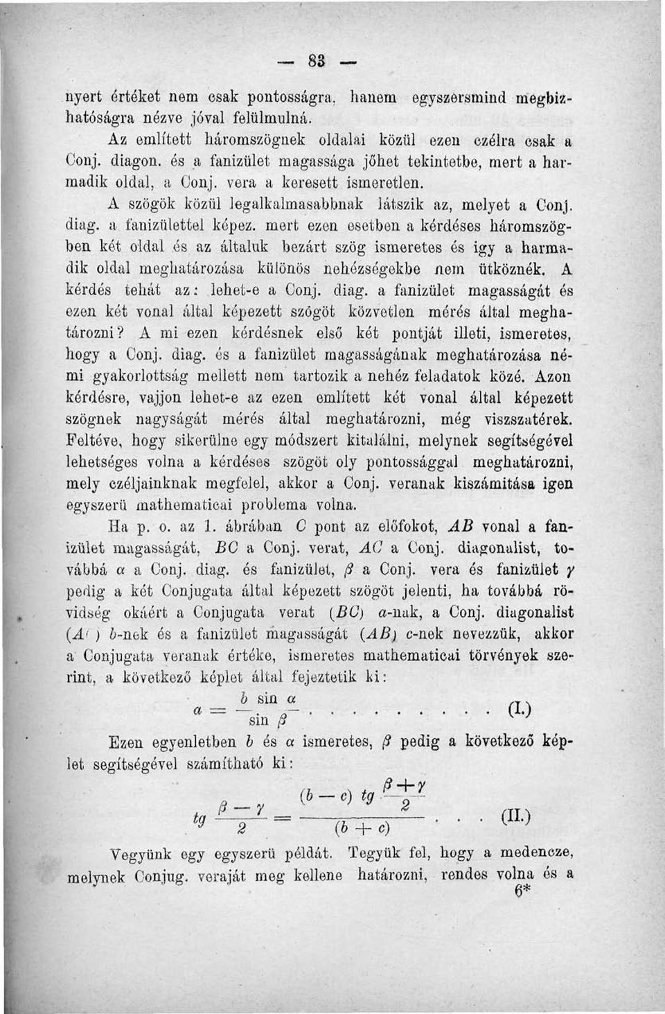 a fanizülettel képez, mert ezen esetben a kérdéses háromszögben két oldal ós az általuk bezárt szög ismeretes és igy a harmadik oldal meghatározása különös nehézségekbe nem ütköznék.