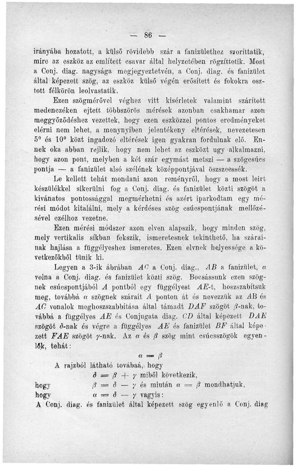 Ezen szögmérővel véghez vitt kísérletek valamint szárított medenczéken ejtett többszörös mérések azonban csakhamar azon meggyőződéshez vezettek, hogy ezen eszközzel pontos eredményeket elérni nem