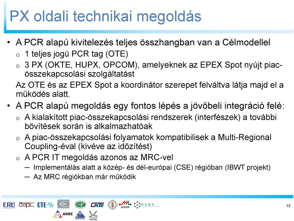 A PCR alapú megoldás egy fontos lépés a jövőbeli integráció felé: o A kialakított piac-összekapcsolási rendszerek (interfészek) a további bővítések során is alkalmazhatóak o A