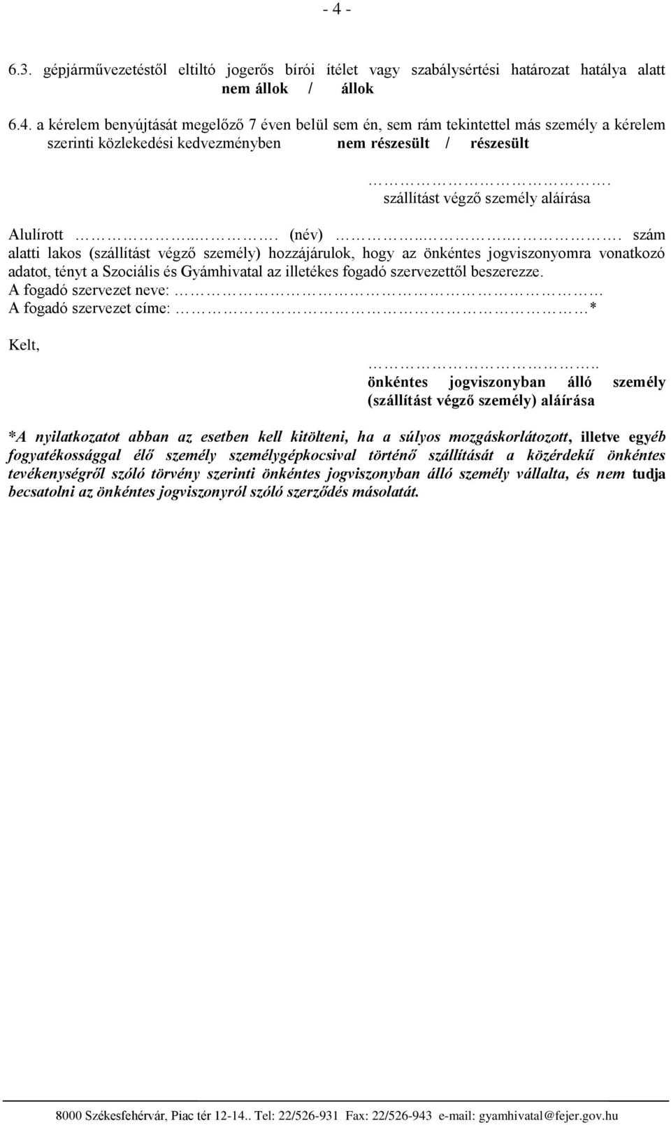 ... szám alatti laks (szállítást végző személy) hzzájárulk, hgy az önkéntes jgvisznymra vnatkzó adatt, tényt a Szciális és Gyámhivatal az illetékes fgadó szervezettől beszerezze.