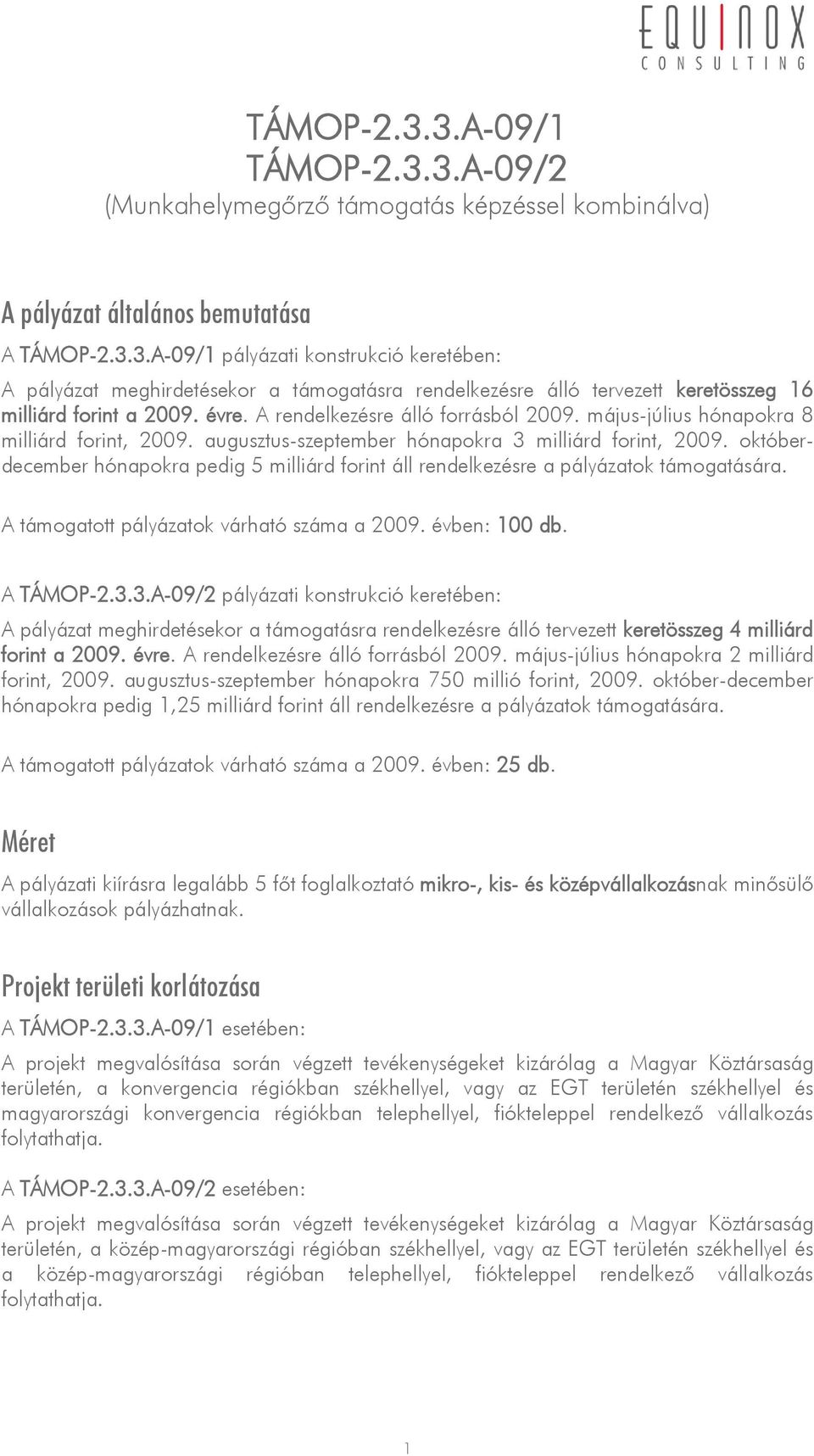 októberdecember hónapokra pedig 5 milliárd forint áll rendelkezésre a pályázatok támogatására. A támogatott pályázatok várható száma a 2009. évben: 100 db. A TÁMOP-2.3.