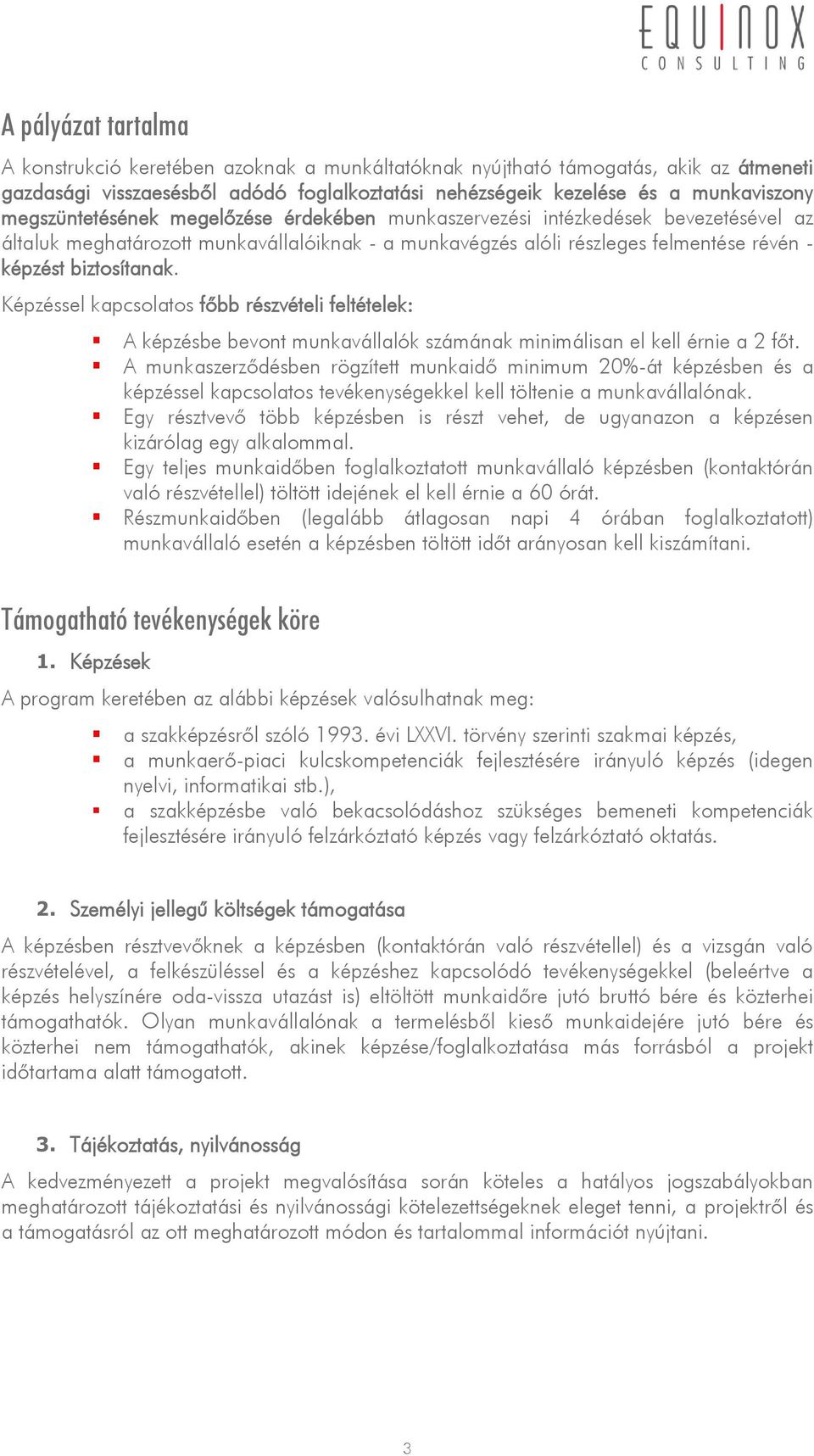 Képzéssel kapcsolatos főbb részvételi feltételek: A képzésbe bevont munkavállalók számának minimálisan el kell érnie a 2 főt.