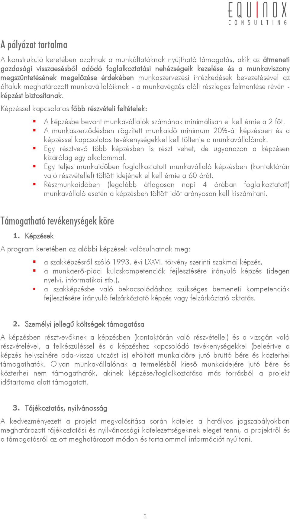 Képzéssel kapcsolatos főbb részvételi feltételek: A képzésbe bevont munkavállalók számának minimálisan el kell érnie a 2 főt.