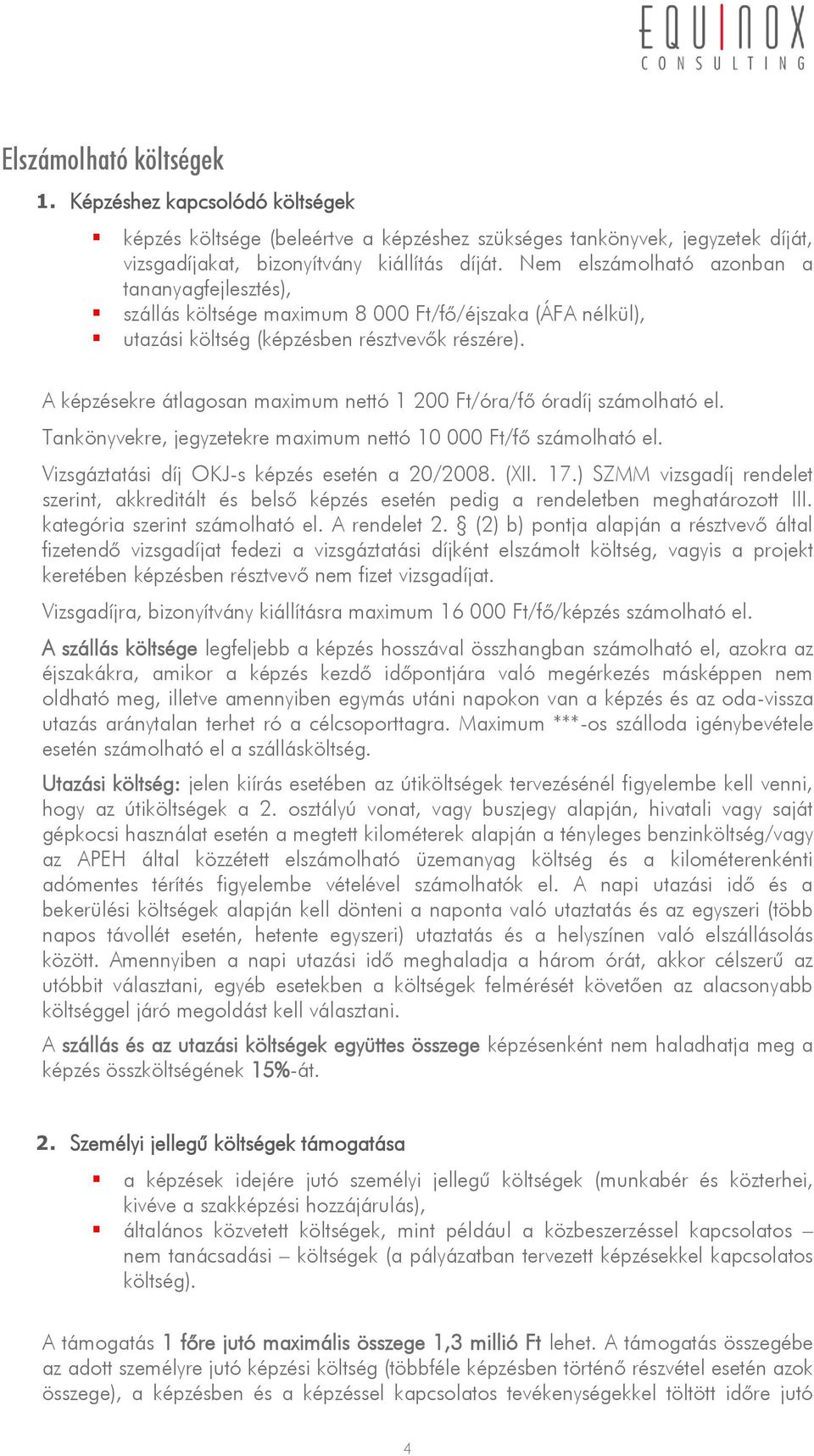 A képzésekre átlagosan maximum nettó 1 200 Ft/óra/fő óradíj számolható el. Tankönyvekre, jegyzetekre maximum nettó 10 000 Ft/fő számolható el. Vizsgáztatási díj OKJ-s képzés esetén a 20/2008. (XII.