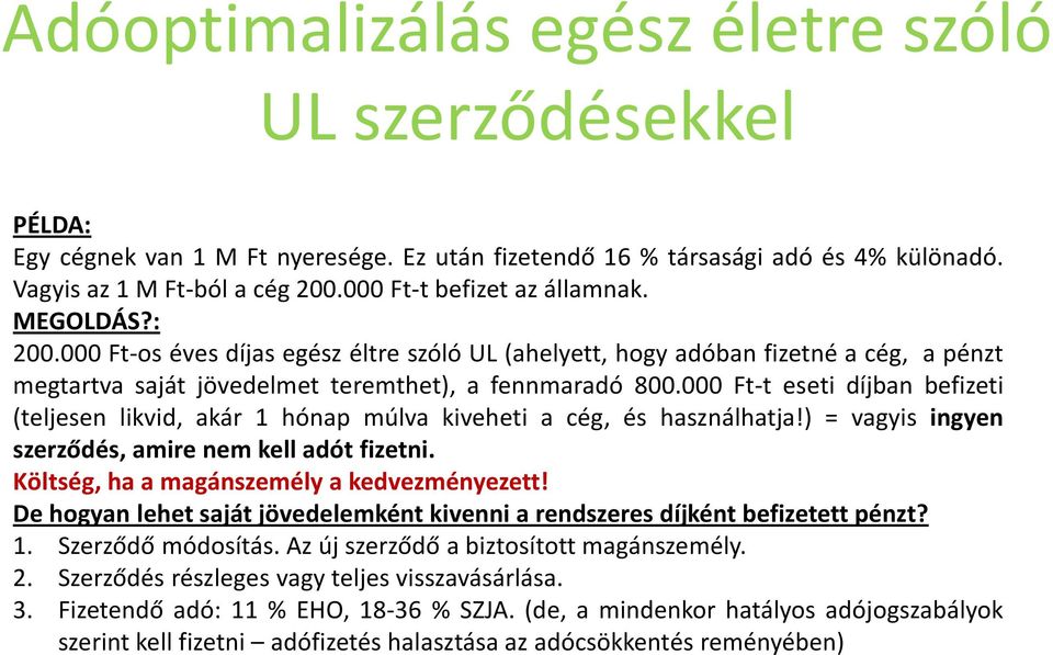 000 Ft-t eseti díjban befizeti (teljesen likvid, akár 1 hónap múlva kiveheti a cég, és használhatja!) = vagyis ingyen szerződés, amire nem kell adót fizetni.