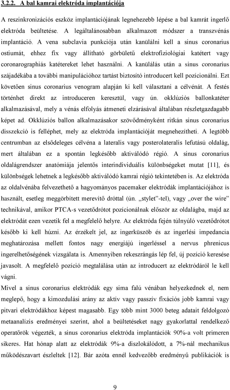 A vena subclavia punkciója után kanülálni kell a sinus coronarius ostiumát, ehhez fix vagy állítható görbületű elektrofiziológiai katétert vagy coronarographiás katétereket lehet használni.