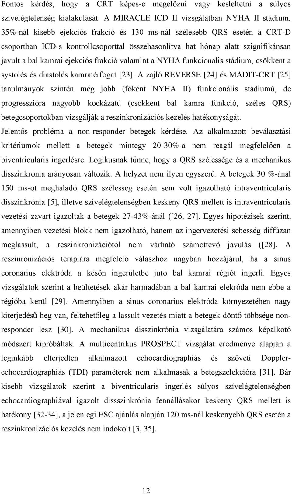 szignifikánsan javult a bal kamrai ejekciós frakció valamint a NYHA funkcionalis stádium, csökkent a systolés és diastolés kamratérfogat [23].